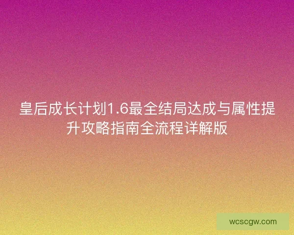 皇后成长计划1.6最全结局达成与属性提升攻略指南全流程详解版