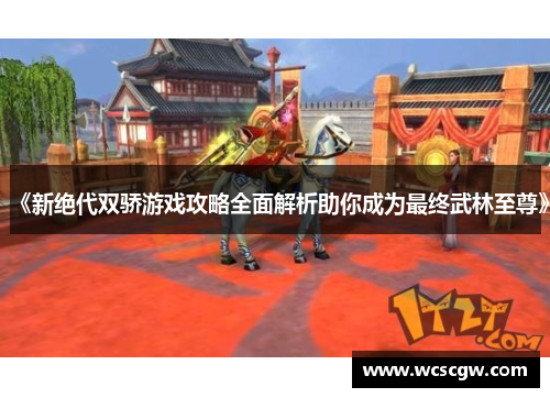 《新绝代双骄游戏攻略全面解析助你成为最终武林至尊》