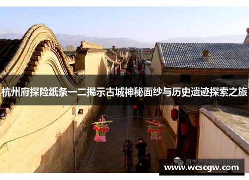 杭州府探险纸条一二揭示古城神秘面纱与历史遗迹探索之旅